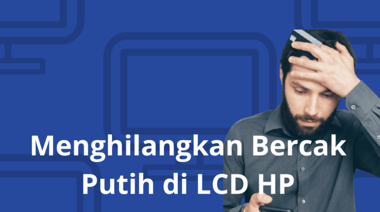 Menghilangkan Bercak Putih di LCD HP