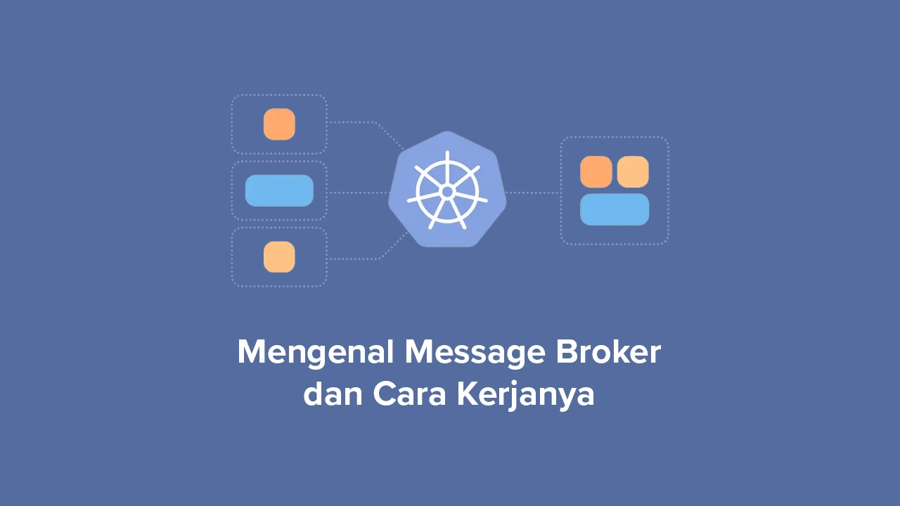 Apa Itu Message Broker dan Bagaimana Cara Kerjanya?